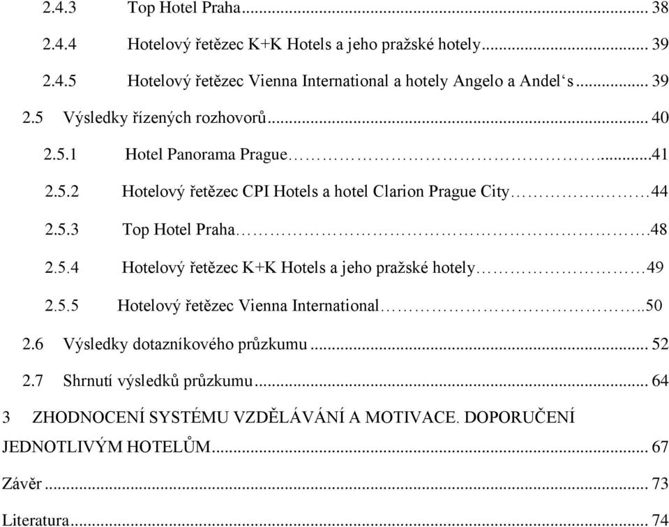 48 2.5.4 Hotelový řetězec K+K Hotels a jeho pražské hotely 49 2.5.5 Hotelový řetězec Vienna International..50 2.6 Výsledky dotazníkového průzkumu... 52 2.