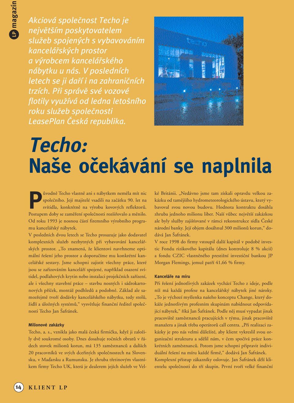 Techo: Na e oãekávání se naplnila PÛvodnû Techo vlastnû ani s nábytkem nemûla mít nic spoleãního. Její majitelé vsadili na zaãátku 90. let na svítidla, konkrétnû na v robu kovov ch reflektorû.