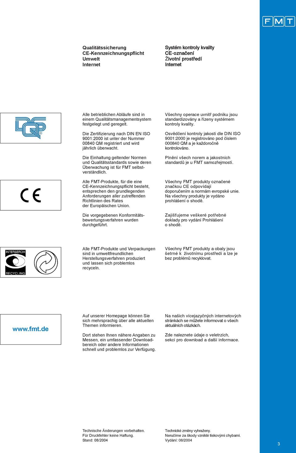 Die Einhaltung geltender Normen und Qualitätsstandards sowie deren Überwachung ist für FMT selbstverständlich.