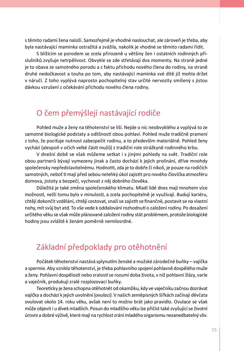 Na straně jedné je to obava ze samotného porodu a z faktu příchodu nového člena do rodiny, na straně druhé nedočkavost a touha po tom, aby nastávající maminka své dítě již mohla držet v náručí.