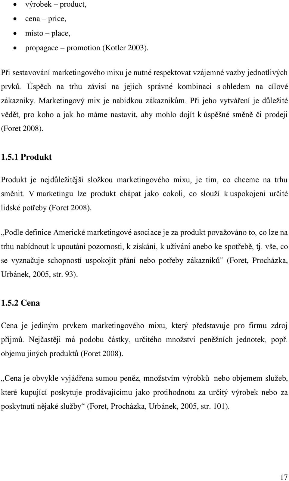 Při jeho vytváření je důležité vědět, pro koho a jak ho máme nastavit, aby mohlo dojít k úspěšné směně či prodeji (Foret 2008). 1.5.