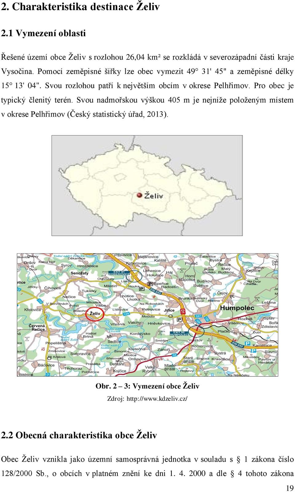 Svou nadmořskou výškou 405 m je nejníže položeným místem v okrese Pelhřimov (Český statistický úřad, 2013). Obr. 2 3: Vymezení obce Želiv Zdroj: http://www.kdzeliv.cz/ 2.