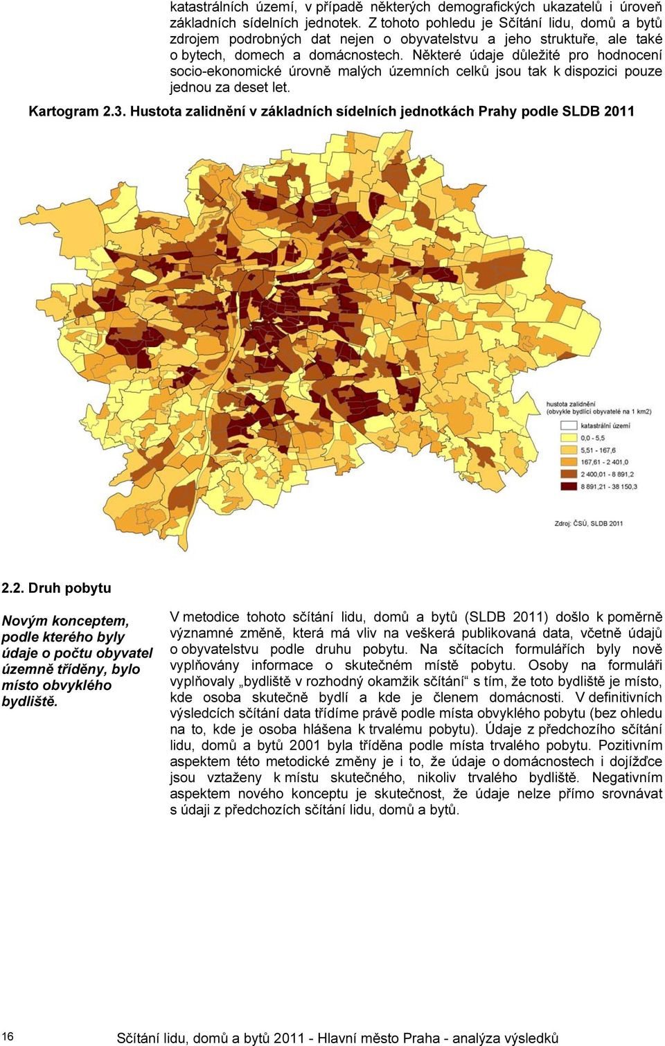 Některé údaje důležité pro hodnocení socio-ekonomické úrovně malých územních celků jsou tak k dispozici pouze jednou za deset let. Kartogram 2.3.