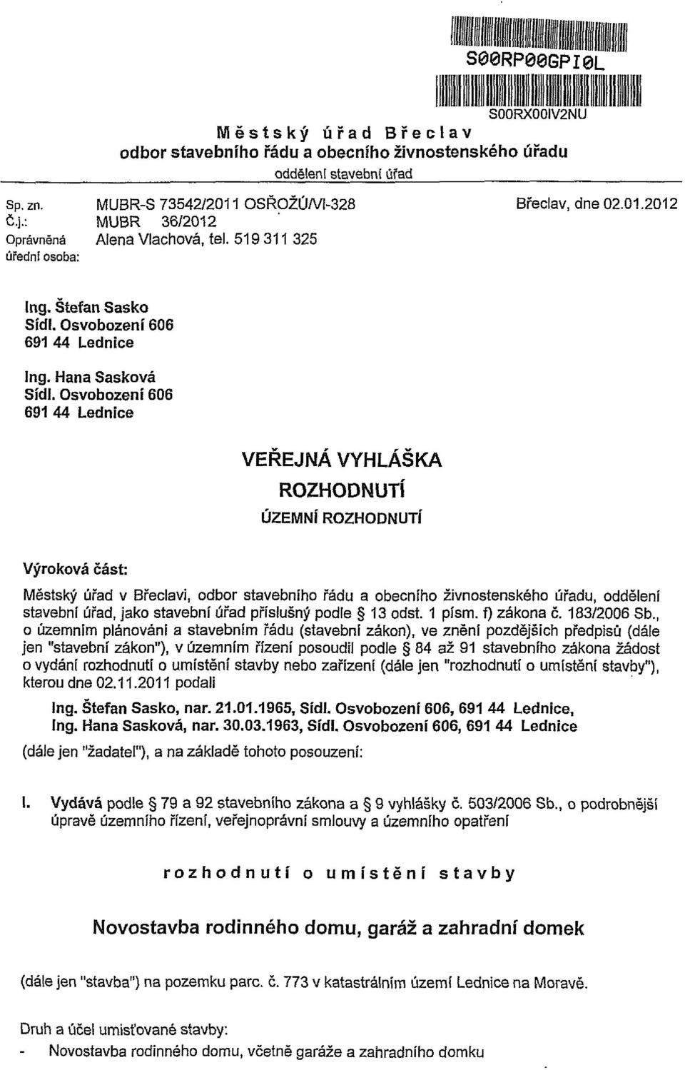 Osvobození 606 691 44 Lednice VEŘEJNÁ VYHLÁŠKA ROZHODNUTÍ ÚZEMNÍ ROZHODNUTÍ Výroková část: Městský úřad v Břeclavi, odbor stavebního rádu a obecního živnostenského úřadu, oddělení stavební úřad, jako