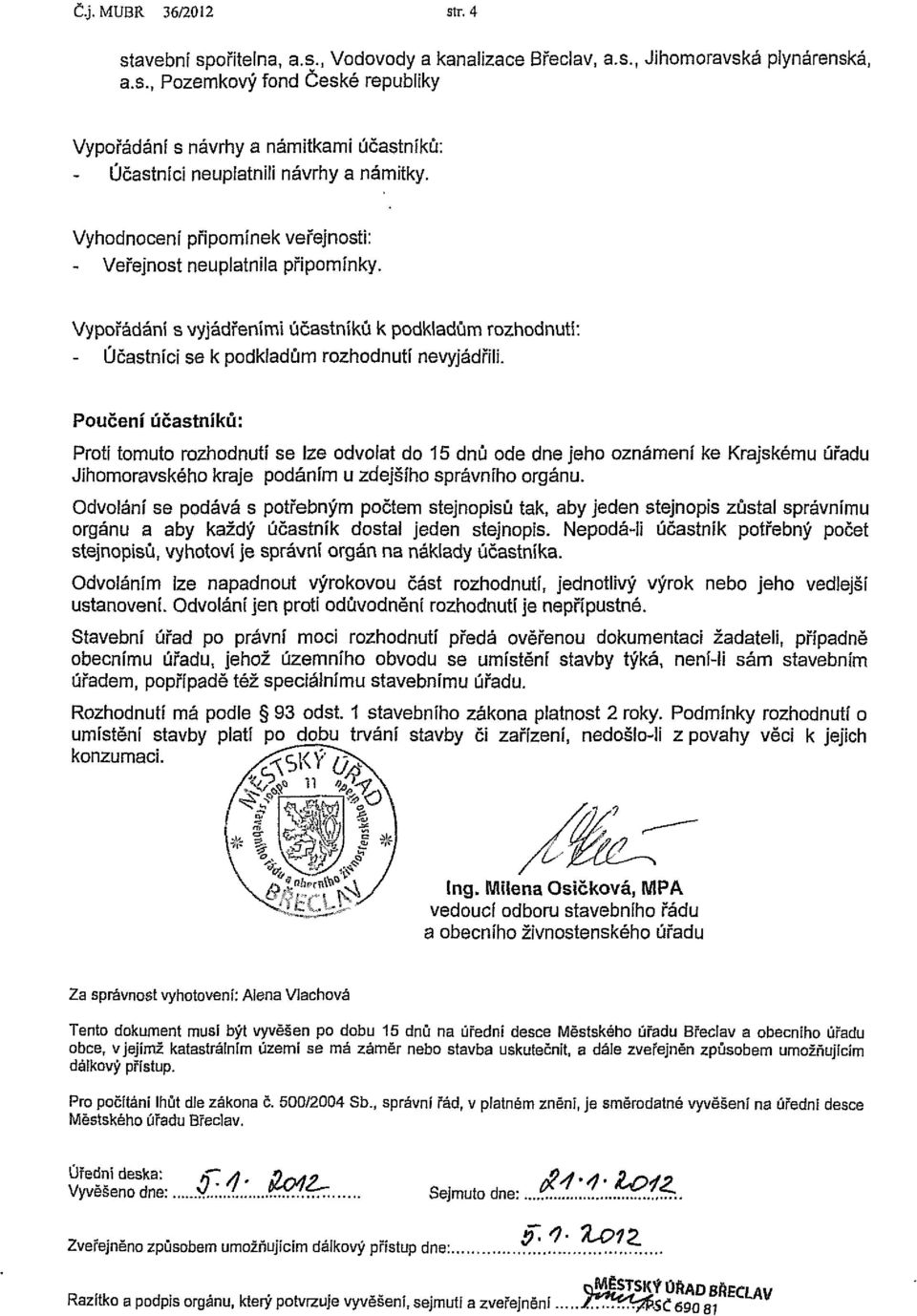 Poučení účastníků: Proti tomuto rozhodnutí se íze odvoiat do 15 dnů ode dne jeho oznámení ke Krajskému úřadu Jihomoravského kraje podáním u zdejšího správního orgánu.