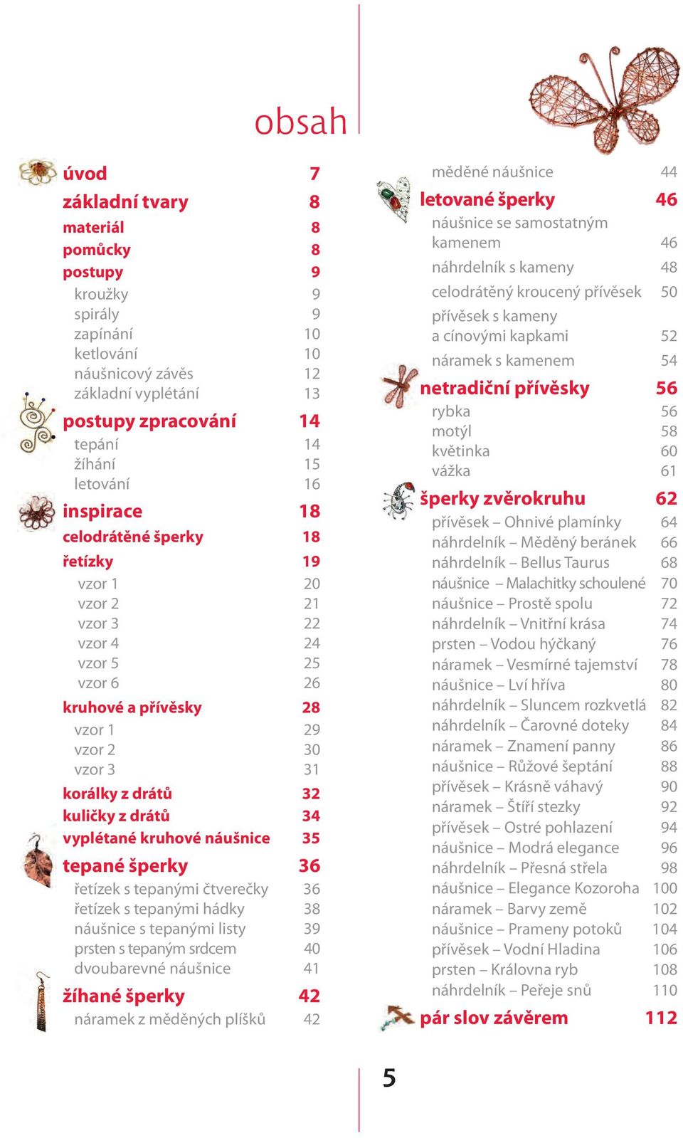 vyplétané kruhové náušnice 35 tepané šperky 36 řetízek s tepanými čtverečky 36 řetízek s tepanými hádky 38 náušnice s tepanými listy 39 prsten s tepaným srdcem 40 dvoubarevné náušnice 41 žíhané