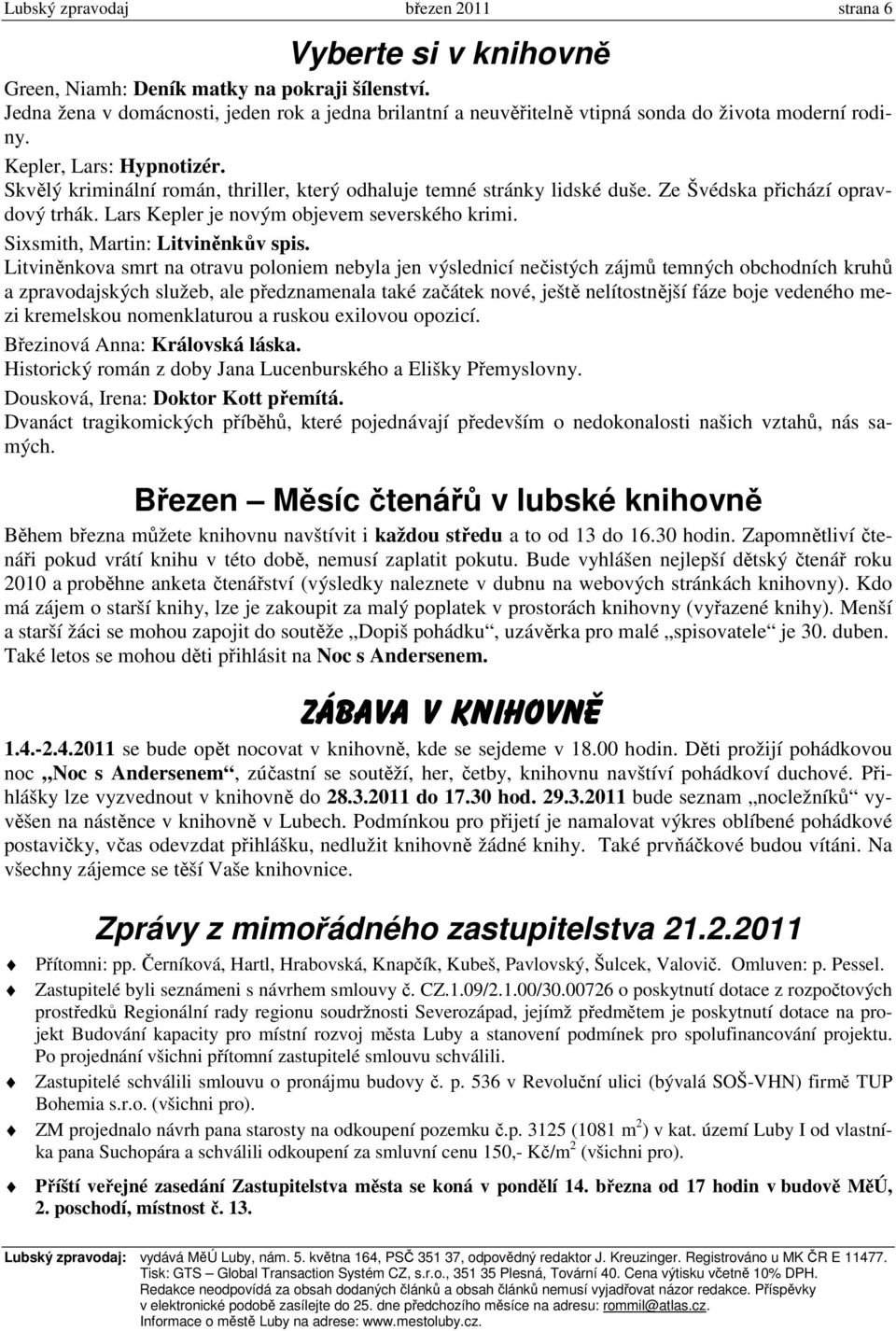 Skvělý kriminální román, thriller, který odhaluje temné stránky lidské duše. Ze Švédska přichází opravdový trhák. Lars Kepler je novým objevem severského krimi. Sixsmith, Martin: Litviněnkův spis.