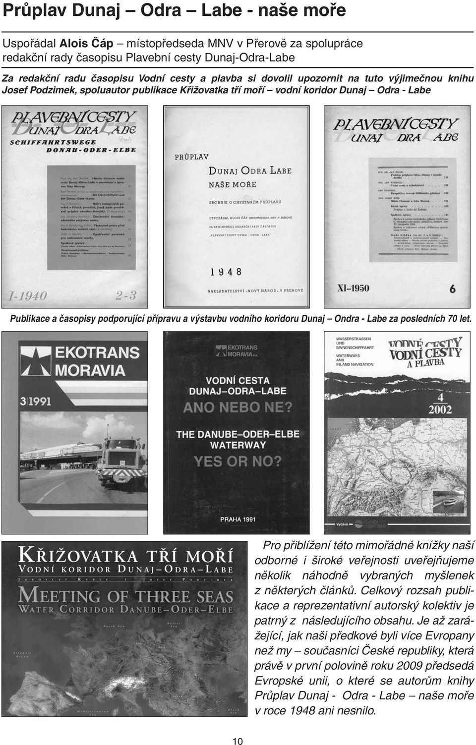 koridoru Dunaj Ondra - Labe za posledních 70 let. Pro přiblížení této mimořádné knížky naší odborné i široké veřejnosti uveřejňujeme několik náhodně vybraných myšlenek z některých článků.