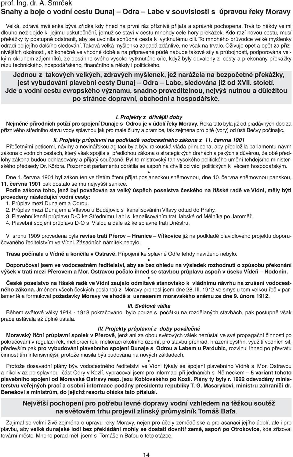 Kdo razí novou cestu, musí překážky ty postupně odstranit, aby se uvolnila schůdná cesta k vytknutému cíli. To mnohého průvodce velké myšlenky odradí od jejího dalšího sledování.