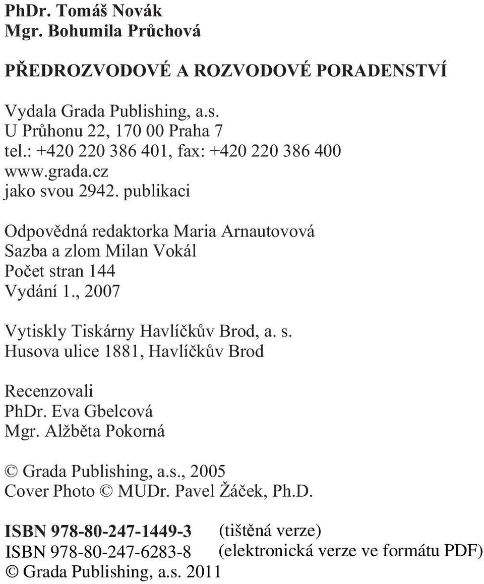 publikaci Odpovìdná redaktorka Maria Arnautovová Sazba a zlom Milan Vokál Poèet stran 144 Vydání 1., 2007 Vytiskly Tiskárny Havlíèkùv Brod, a. s. Husova ulice 1881, Havlíèkùv Brod Recenzovali PhDr.