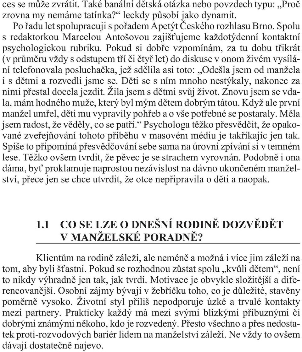 Pokud si dobøe vzpomínám, za tu dobu tøikrát (v prùmìru vždy s odstupem tøí èi ètyø let) do diskuse v onom živém vysílání telefonovala posluchaèka, jež sdìlila asi toto: Odešla jsem od manžela i s