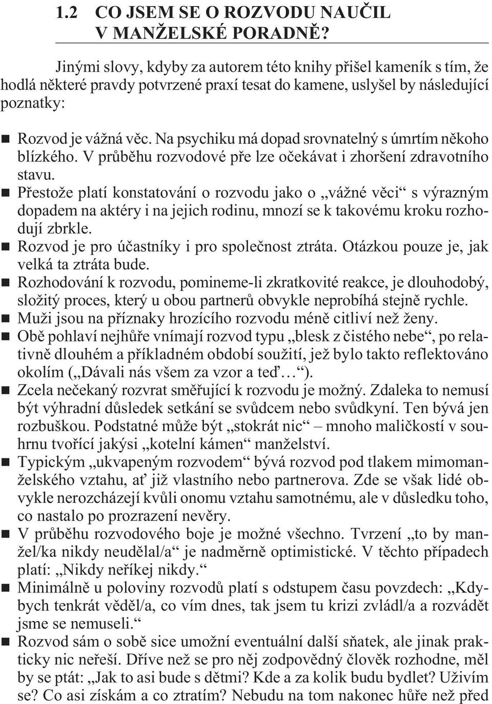 Na psychiku má dopad srovnatelný s úmrtím nìkoho blízkého. V prùbìhu rozvodové pøe lze oèekávat i zhoršení zdravotního stavu.