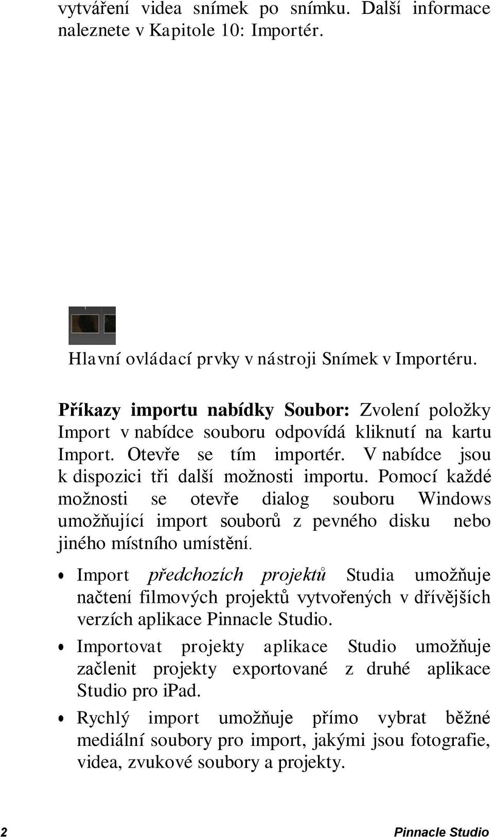 Pomocí každé možnosti se otevře dialog souboru Windows umožňující import souborů z pevného disku nebo jiného místního umístění.