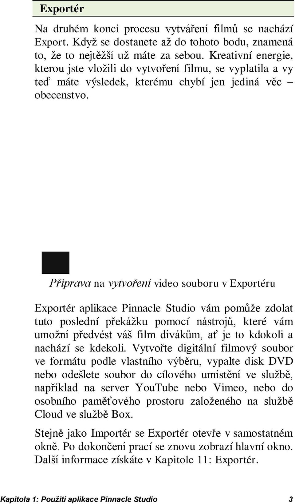 Příprava na vytvoření video souboru v Exportéru Exportér aplikace Pinnacle Studio vám pomůže zdolat tuto poslední překážku pomocí nástrojů, které vám umožní předvést váš film divákům, ať je to