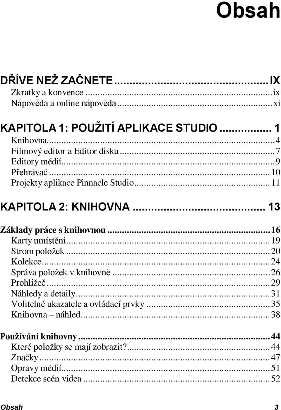 .. 13 Základy práce s knihovnou... 16 Karty umístění... 19 Strom položek... 20 Kolekce... 24 Správa položek v knihovně... 26 Prohlížeč... 29 Náhledy a detaily.