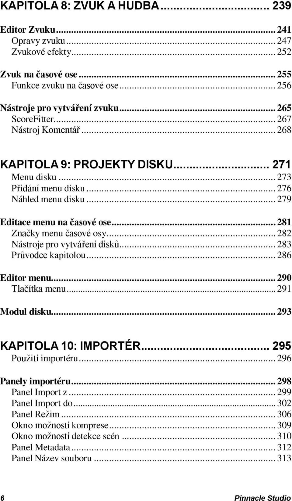 .. 281 Značky menu časové osy... 282 Nástroje pro vytváření disků... 283 Průvodce kapitolou... 286 Editor menu... 290 Tlačítka menu... 291 Modul disku... 293 KAPITOLA 10: IMPORTÉR.