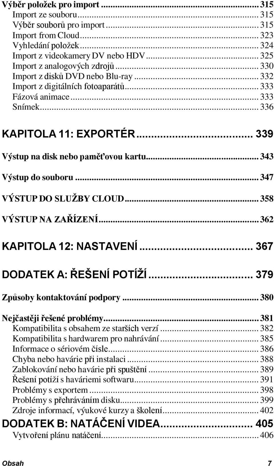 .. 339 Výstup na disk nebo paměťovou kartu... 343 Výstup do souboru... 347 VÝSTUP DO SLUŽBY CLOUD... 358 VÝSTUP NA ZAŘÍZENÍ... 362 KAPITOLA 12: NASTAVENÍ... 367 DODATEK A: ŘEŠENÍ POTÍŽÍ.