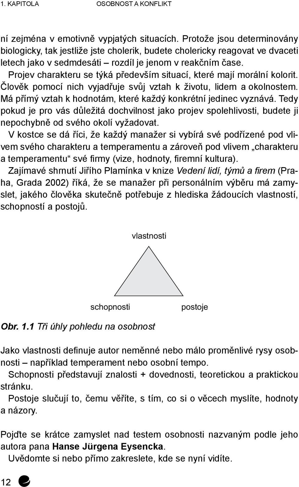 Projev charakteru se týká především situací, které mají morální kolorit. Člověk pomocí nich vyjadřuje svůj vztah k životu, lidem a okolnostem.