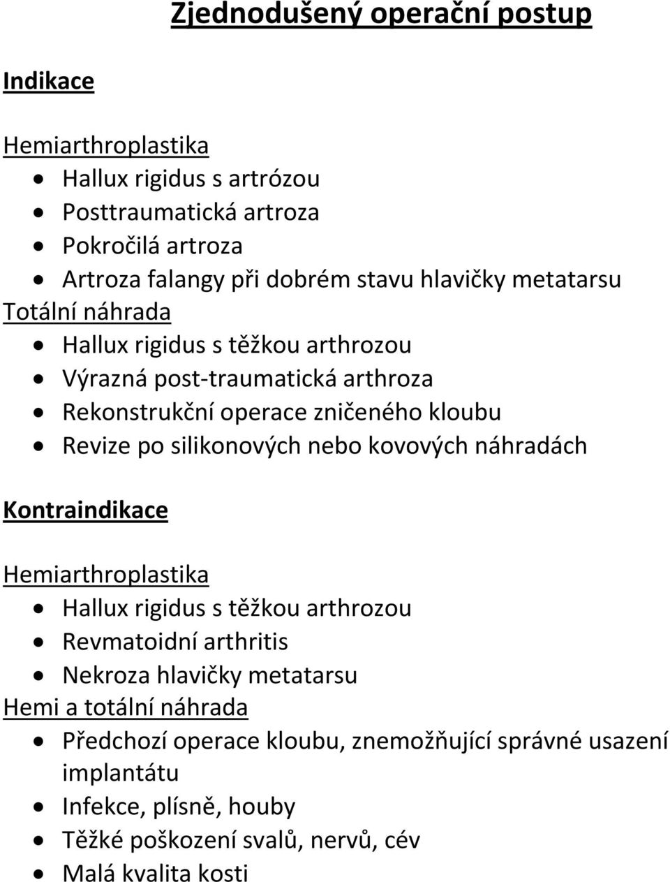 po silikonových nebo kovových náhradách Kontraindikace Hemiarthroplastika Hallux rigidus s těžkou arthrozou Revmatoidní arthritis Nekroza hlavičky metatarsu