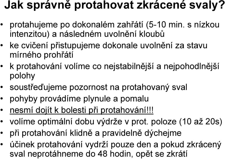 nejstabilnější a nejpohodlnější polohy soustřeďujeme pozornost na protahovaný sval pohyby provádíme plynule a pomalu nesmí dojít k bolesti při