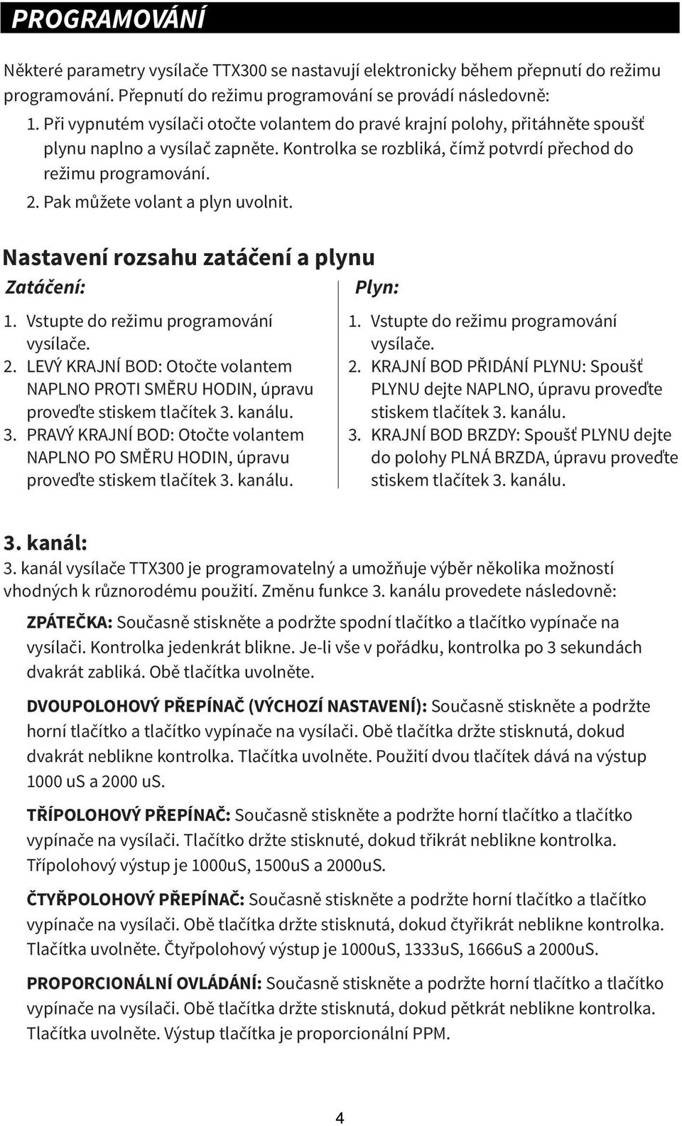 Pak můžete volant a plyn uvolnit. Nastavení rozsahu a plynu Zatáčení: 1. Vstupte do režimu programování vysílače. 2.