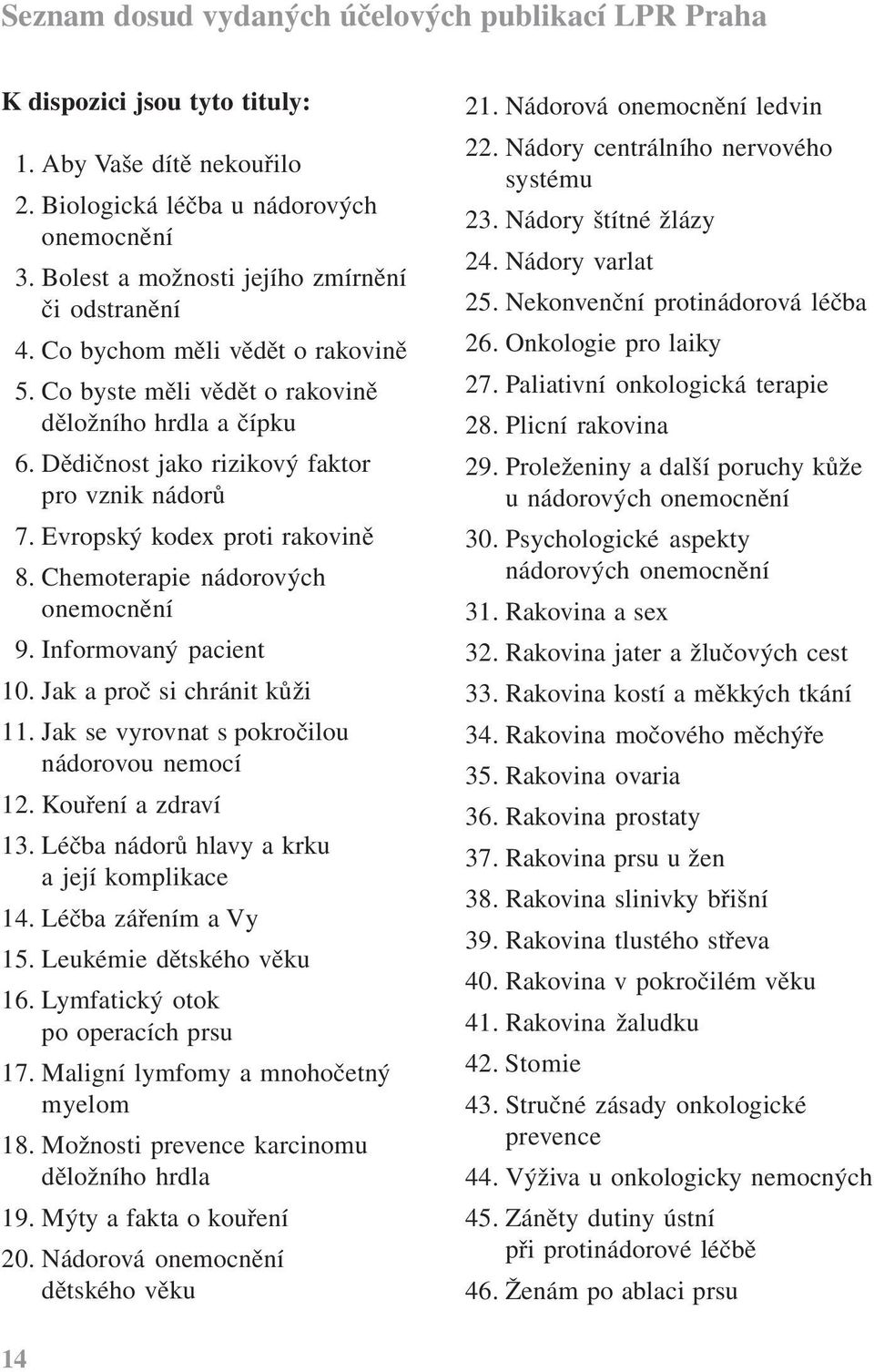 Evropský kodex proti rakovině 8. Chemoterapie nádorových onemocnění 9. Informovaný pacient 10. Jak a proč si chránit kůži 11. Jak se vyrovnat s pokročilou nádorovou nemocí 12. Kouření a zdraví 13.