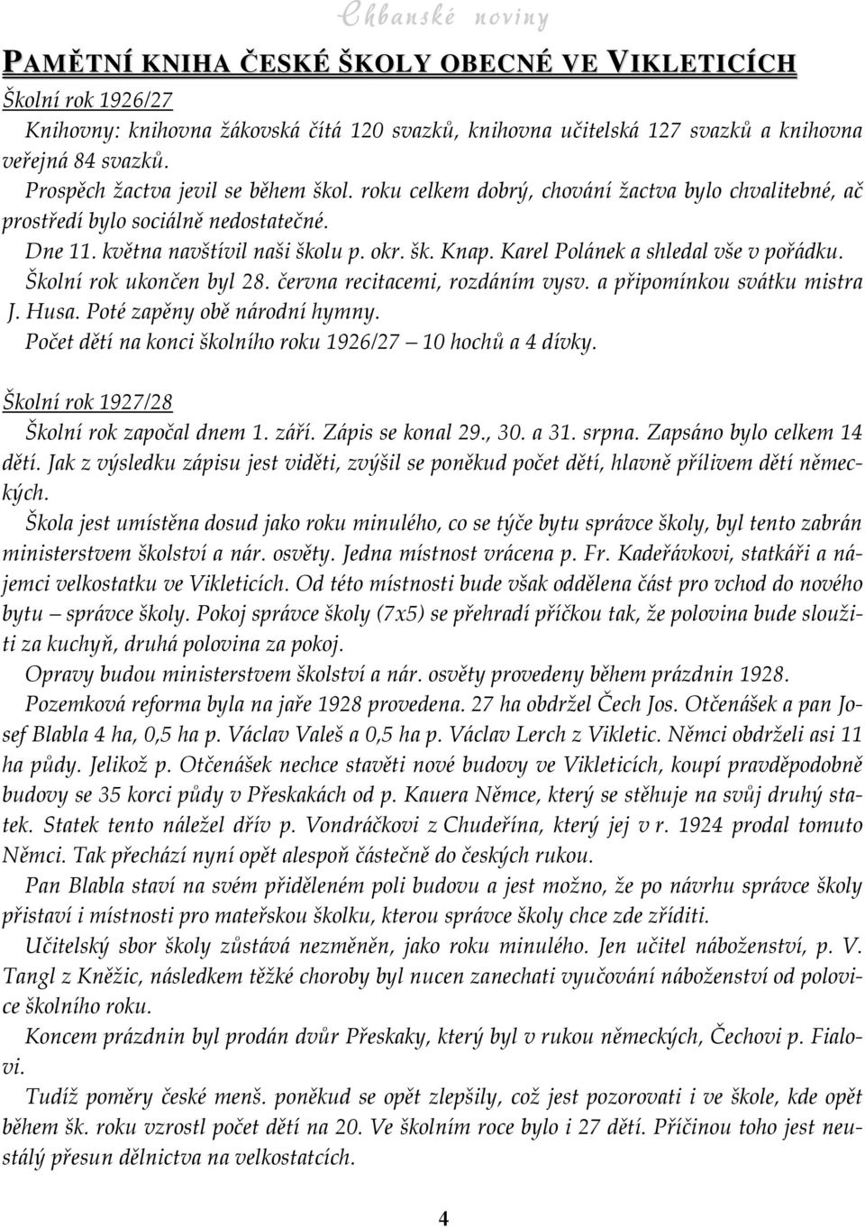 Karel Polánek a shledal vše v pořádku. Školní rok ukončen byl 28. června recitacemi, rozdáním vysv. a připomínkou svátku mistra J. Husa. Poté zapěny obě národní hymny.