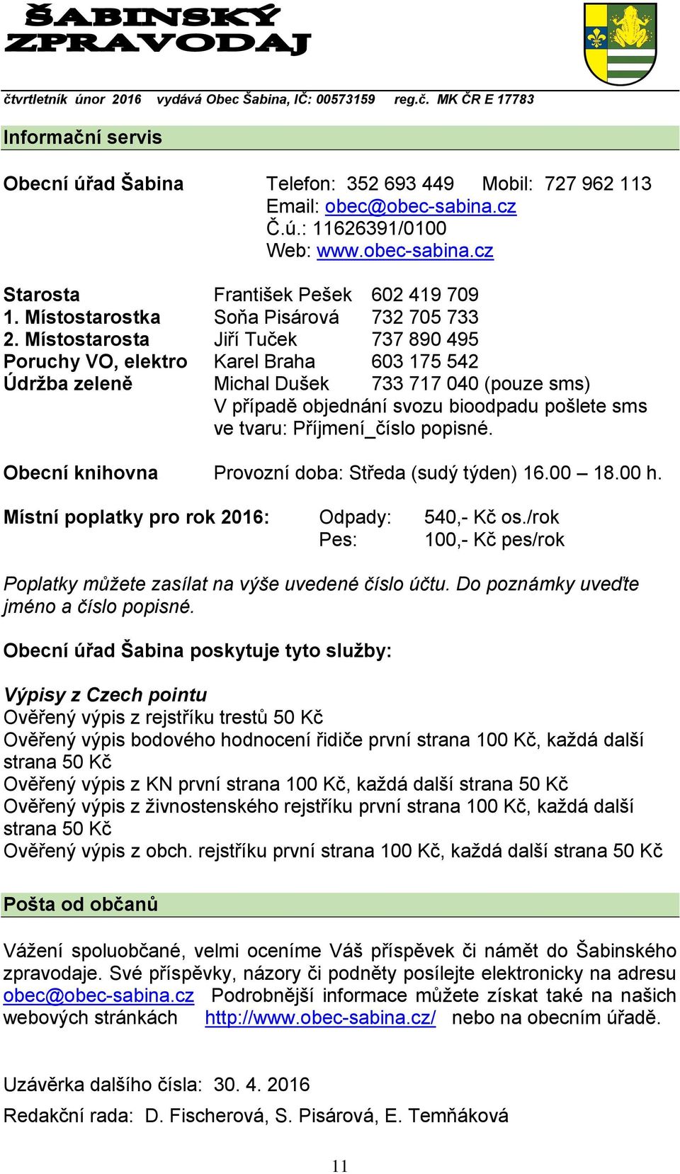 Místostarosta Jiří Tuček 737 890 495 Poruchy VO, elektro Karel Braha 603 175 542 Údržba zeleně Michal Dušek 733 717 040 (pouze sms) V případě objednání svozu bioodpadu pošlete sms ve tvaru: