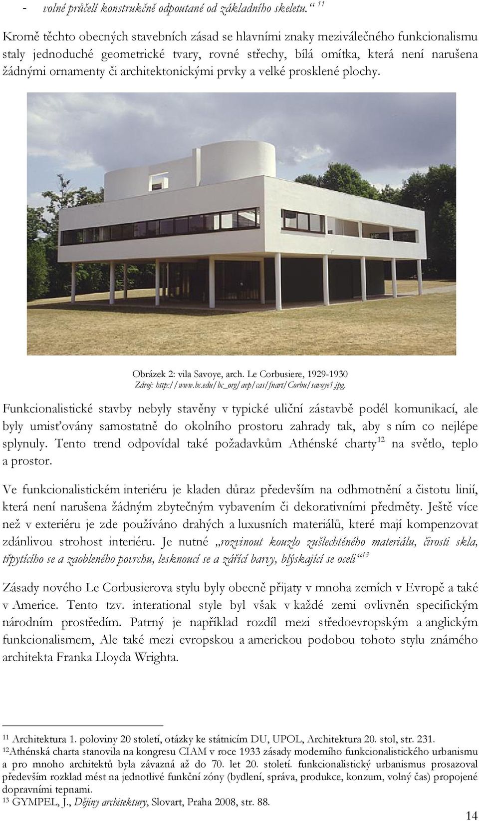 architektonickými prvky a velké prosklené plochy. Obrázek 2: vila Savoye, arch. Le Corbusiere, 1929-1930 Zdroj: http://www.bc.edu/bc_org/avp/cas/fnart/corbu/savoye1.jpg.