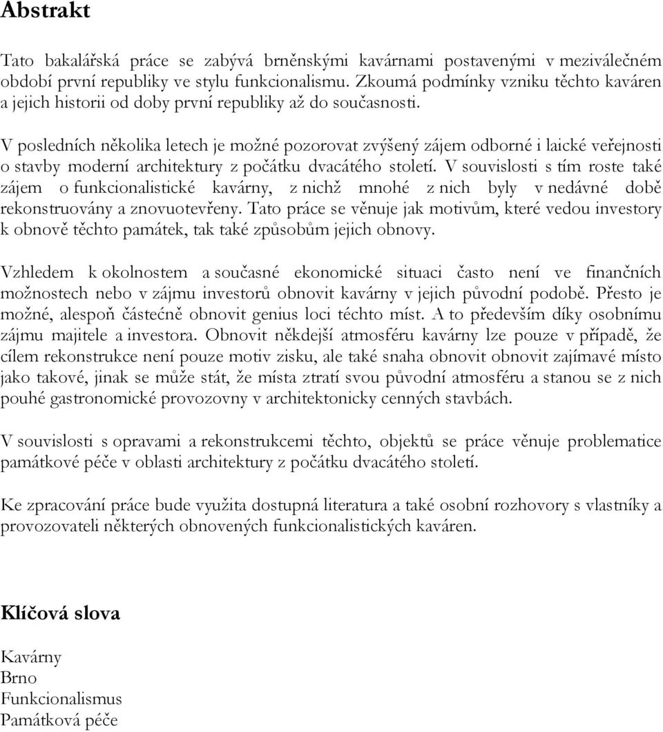 V posledních několika letech je možné pozorovat zvýšený zájem odborné i laické veřejnosti o stavby moderní architektury z počátku dvacátého století.