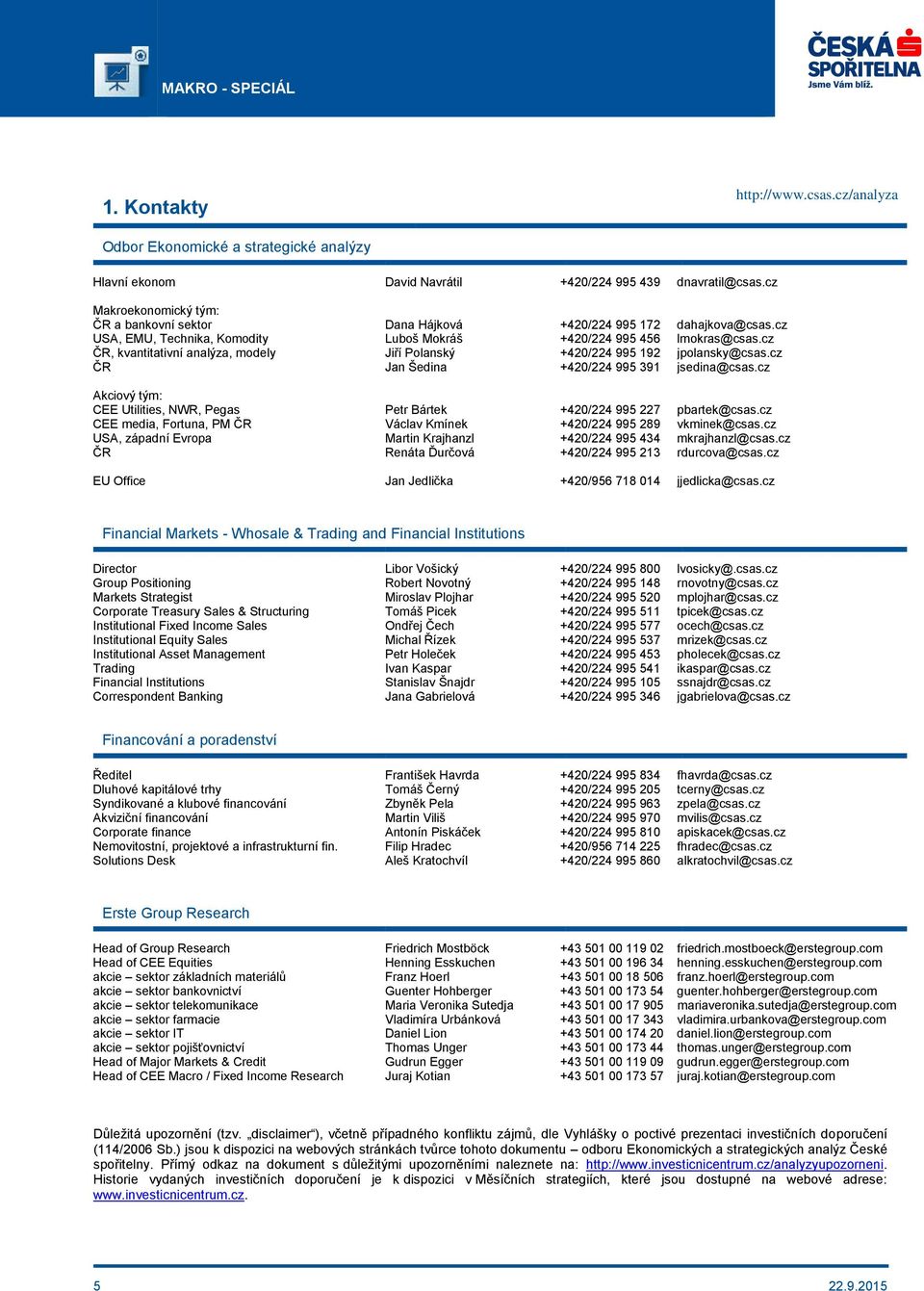 cz ČR, kvantitativní analýza, modely Jiří Polanský +420/224 995 192 jpolansky@csas.cz ČR Jan Šedina +420/224 995 391 jsedina@csas.