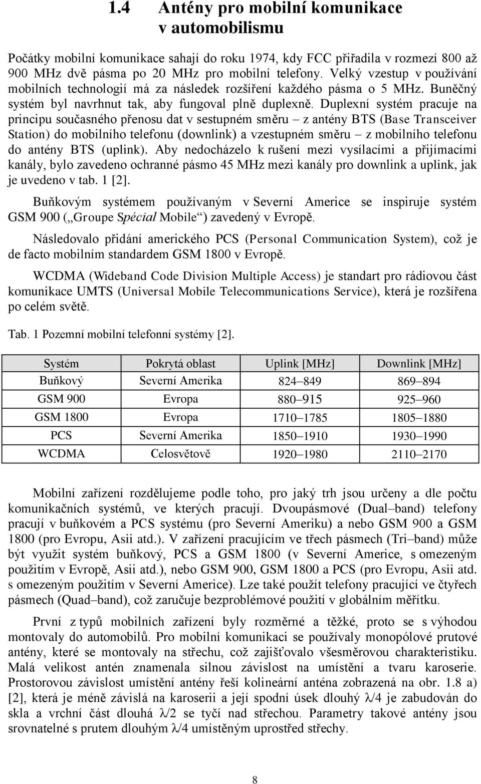 Duplexní systém pracuje na principu současného přenosu dat v sestupném směru z antény BTS (Base Transceiver Station) do mobilního telefonu (downlink) a vzestupném směru z mobilního telefonu do antény