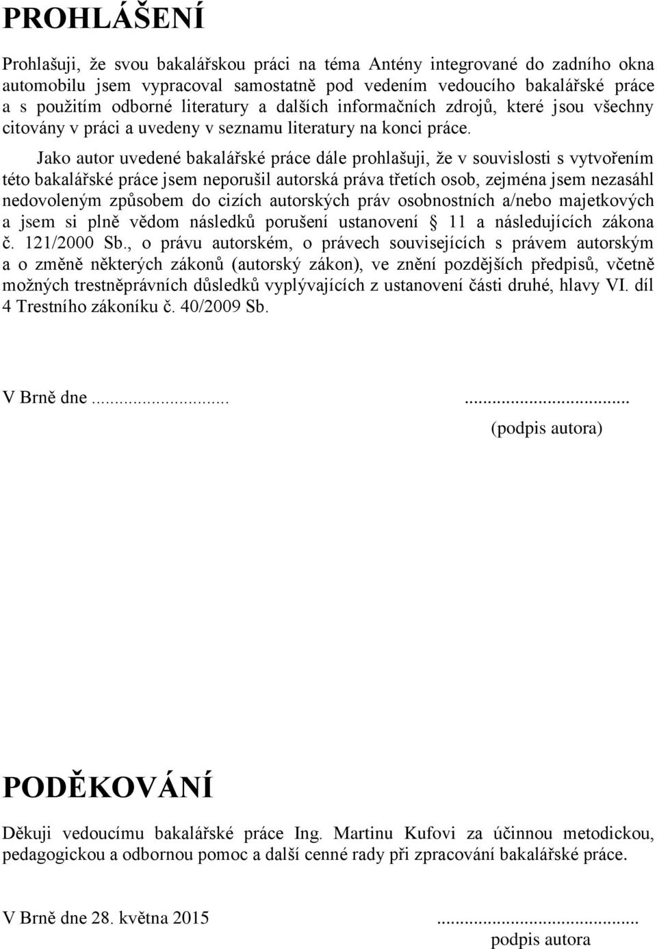 Jako autor uvedené bakalářské práce dále prohlašuji, ţe v souvislosti s vytvořením této bakalářské práce jsem neporušil autorská práva třetích osob, zejména jsem nezasáhl nedovoleným způsobem do