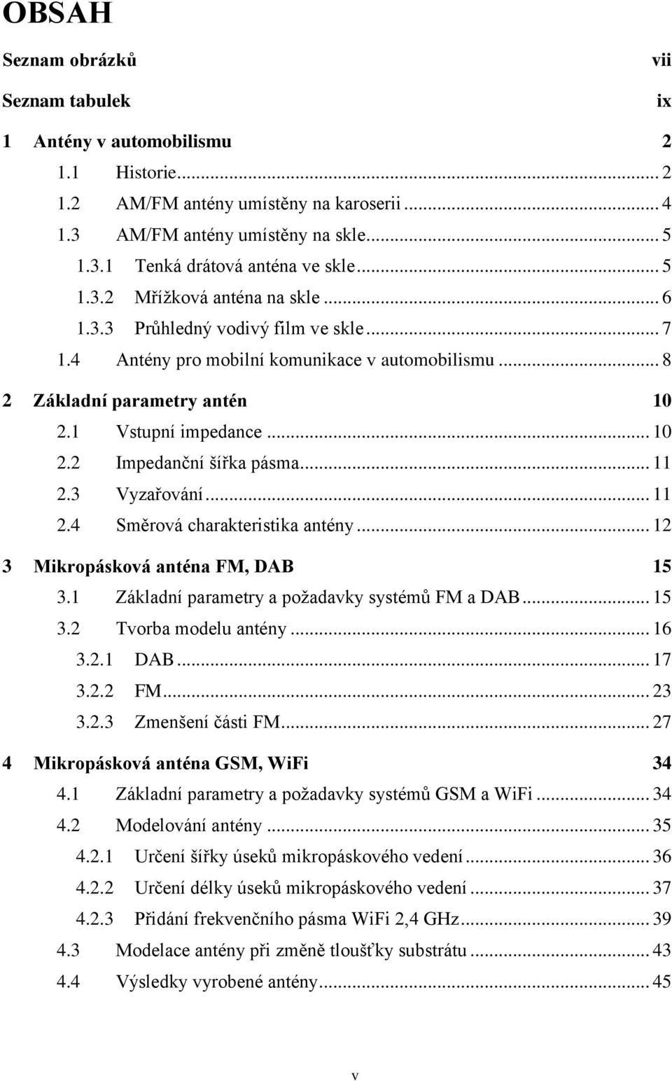 .. 11 2.3 Vyzařování... 11 2.4 Směrová charakteristika antény... 12 3 Mikropásková anténa FM, DAB 15 3.1 Základní parametry a poţadavky systémů FM a DAB... 15 3.2 Tvorba modelu antény... 16 3.2.1 DAB.