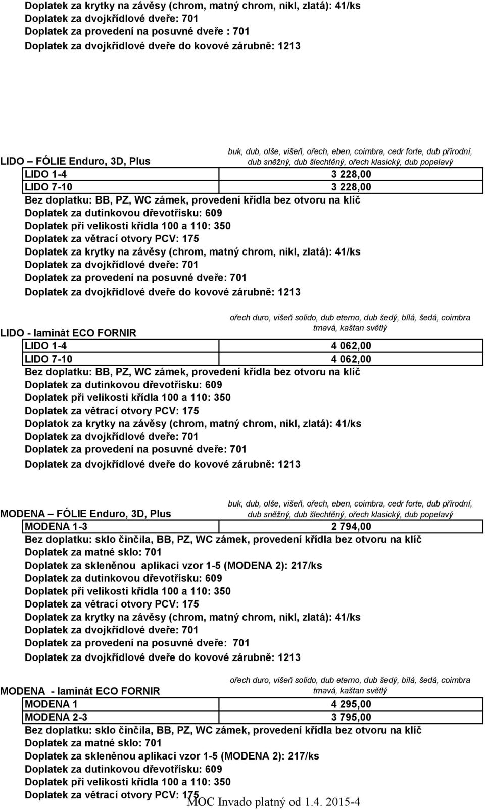 MODENA FÓLIE Enduro, 3D, Plus dub sněžný, dub šlechtěný, ořech klasický, dub popelavý MODENA 1-3 2 794,00 Bez doplatku: sklo činčila, BB, PZ, WC zámek, provedení křídla bez otvoru na klíč Doplatek za