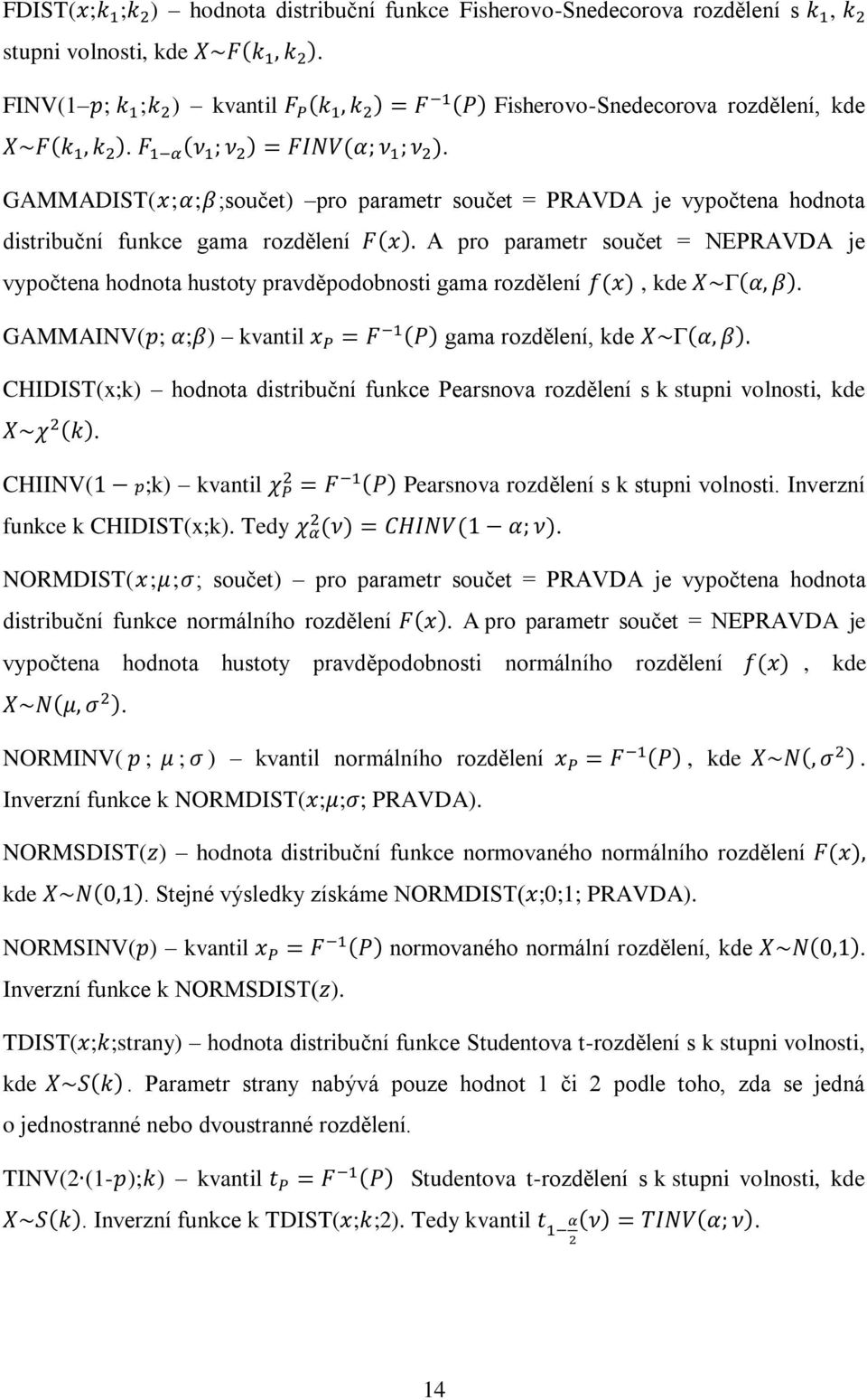 rozdělení, kde. GAMMAINV( ; ; ) kvantil gama rozdělení, kde CHIDIST(x;k) hodnota distribuční funkce Pearsnova rozdělení s k stupni volnosti, kde.