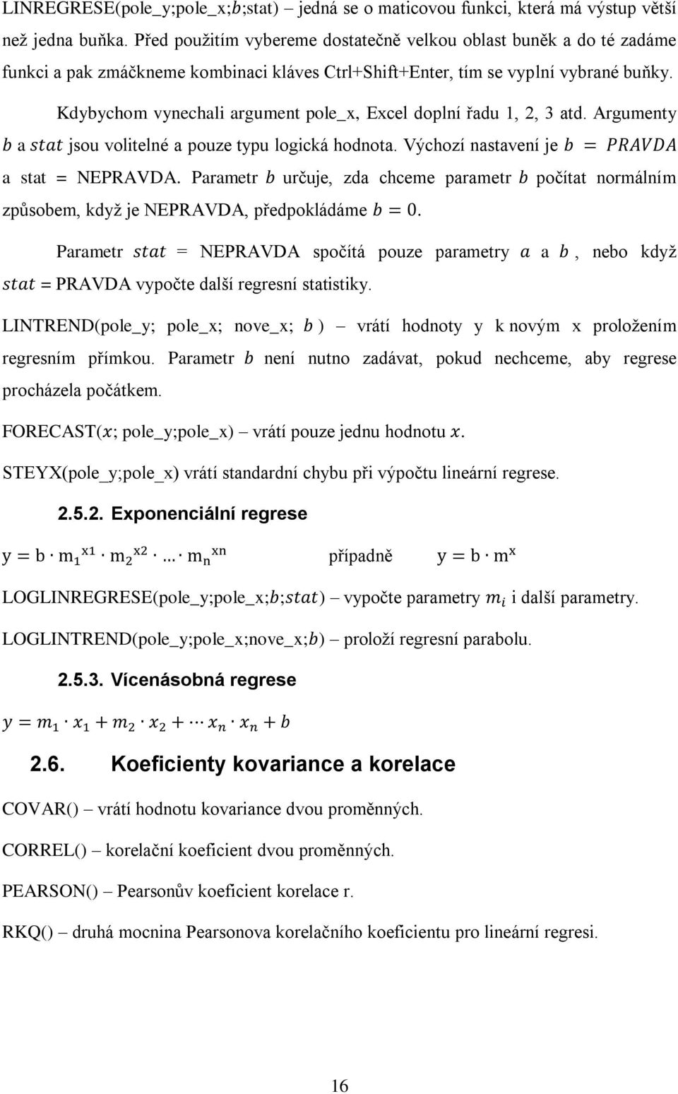 Kdybychom vynechali argument pole_x, Excel doplní řadu 1, 2, 3 atd. Argumenty a jsou volitelné a pouze typu logická hodnota. Výchozí nastavení je a stat = NEPRAVDA.