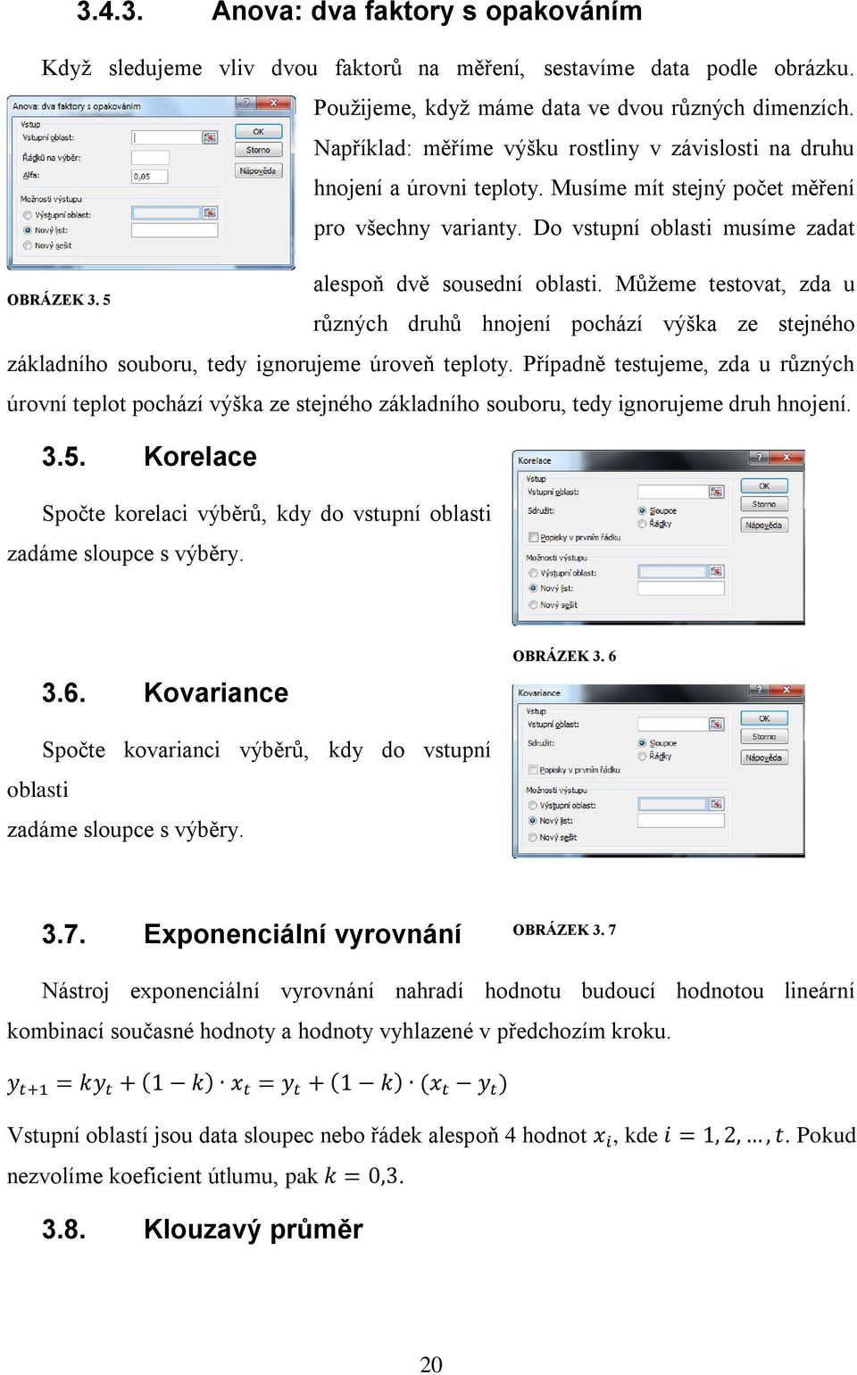 5 alespoň dvě sousední oblasti. Mŧžeme testovat, zda u rŧzných druhŧ hnojení pochází výška ze stejného základního souboru, tedy ignorujeme úroveň teploty.