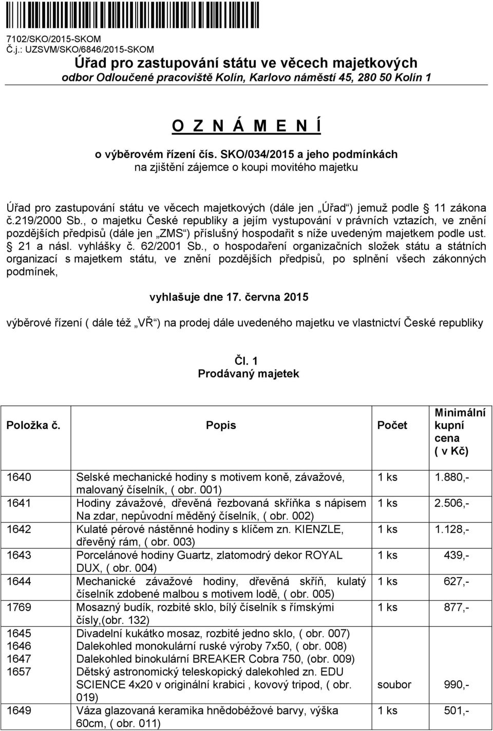 SKO/034/2015 a jeho podmínkách na zjištění zájemce o koupi movitého majetku Úřad pro zastupování státu ve věcech majetkových (dále jen Úřad ) jemuž podle 11 zákona č.219/2000 Sb.