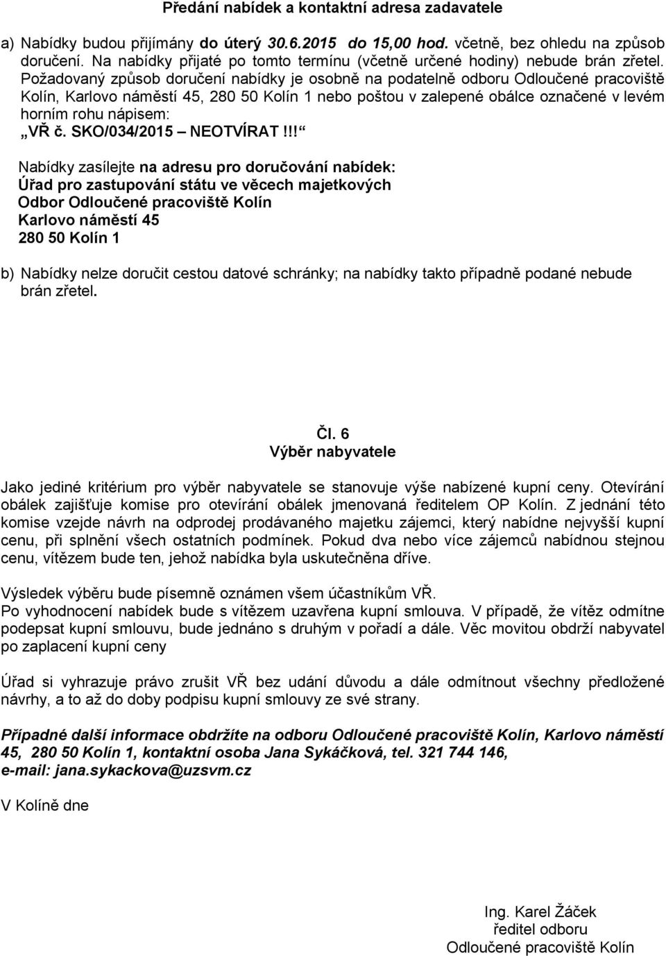 Požadovaný způsob doručení nabídky je osobně na podatelně odboru Odloučené pracoviště Kolín, Karlovo náměstí 45, 280 50 Kolín 1 nebo poštou v zalepené obálce označené v levém horním rohu nápisem: VŘ