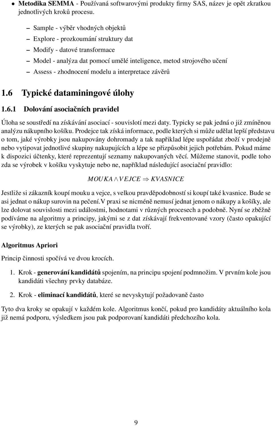 interpretace závěrů 1.6 Typické dataminingové úlohy 1.6.1 Dolování asociačních pravidel Úloha se soustředí na získávání asociací - souvislotí mezi daty.