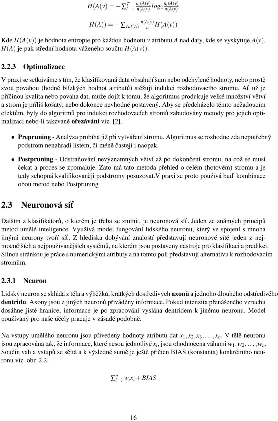 2.3 Optimalizace V praxi se setkáváme s tím, že klasifikovaná data obsahují šum nebo odchýlené hodnoty, nebo prostě svou povahou (hodně blízkých hodnot atributů) stěžují indukci rozhodovacího stromu.