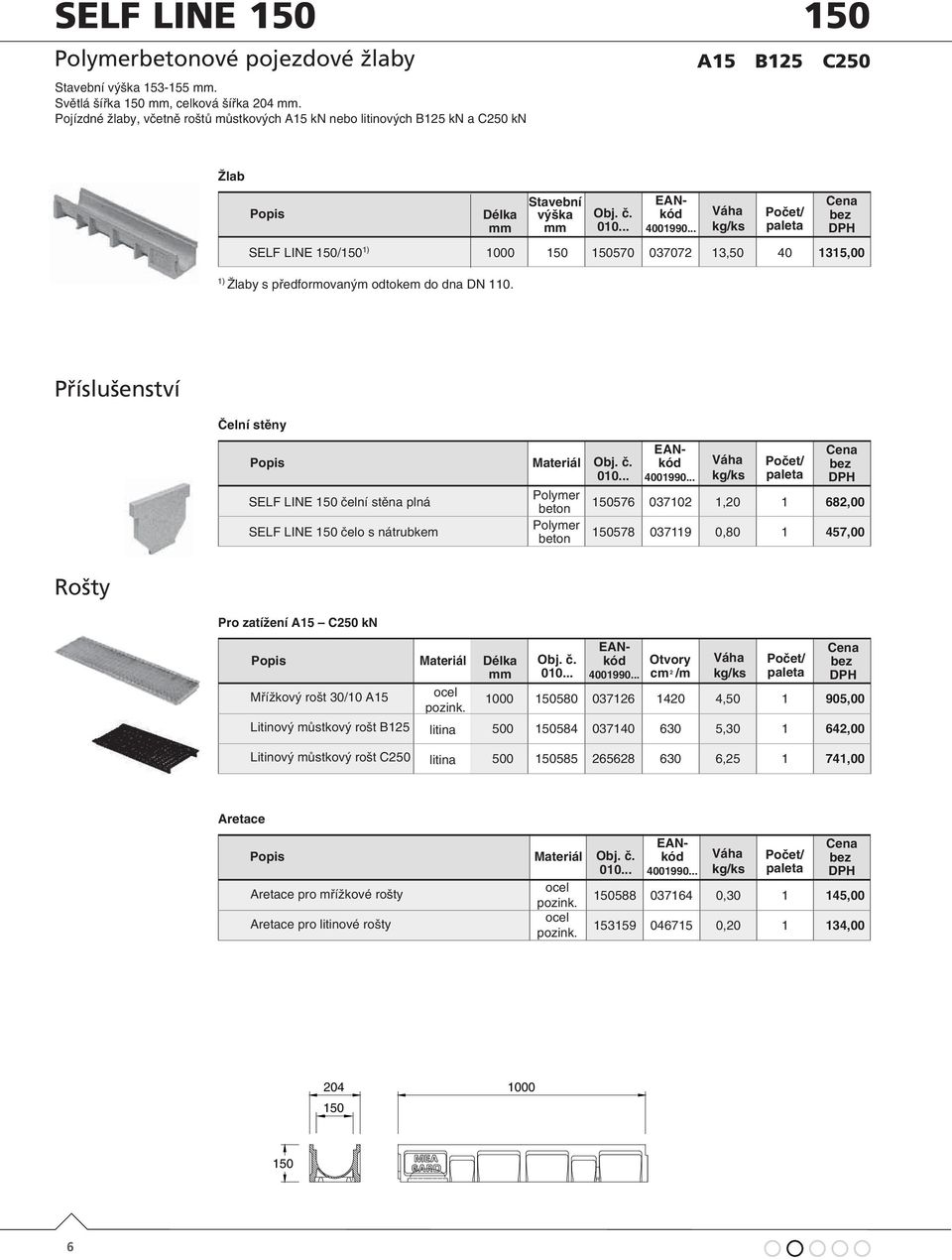 .. SELF LINE 150/150 1) 1000 150 150570 037072 13,50 40 1315,00 1) Žlaby s předformovaným odtokem do dna DN 110. Příslušenství Čelní stěny Popis Materiál č. 010.