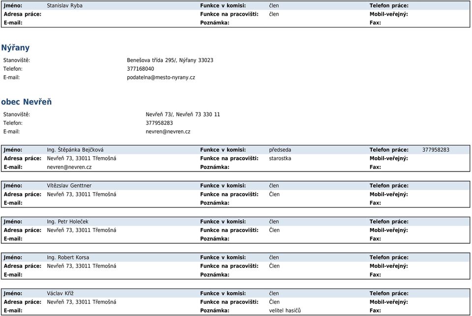 Štěpánka Bejčková Funkce v komisi: předseda Telefon práce: 377958283 Adresa práce: Nevřeň 73, 33011 Třemošná Funkce na pracovišti: starostka Mobil-veřejný: nevren@nevren.