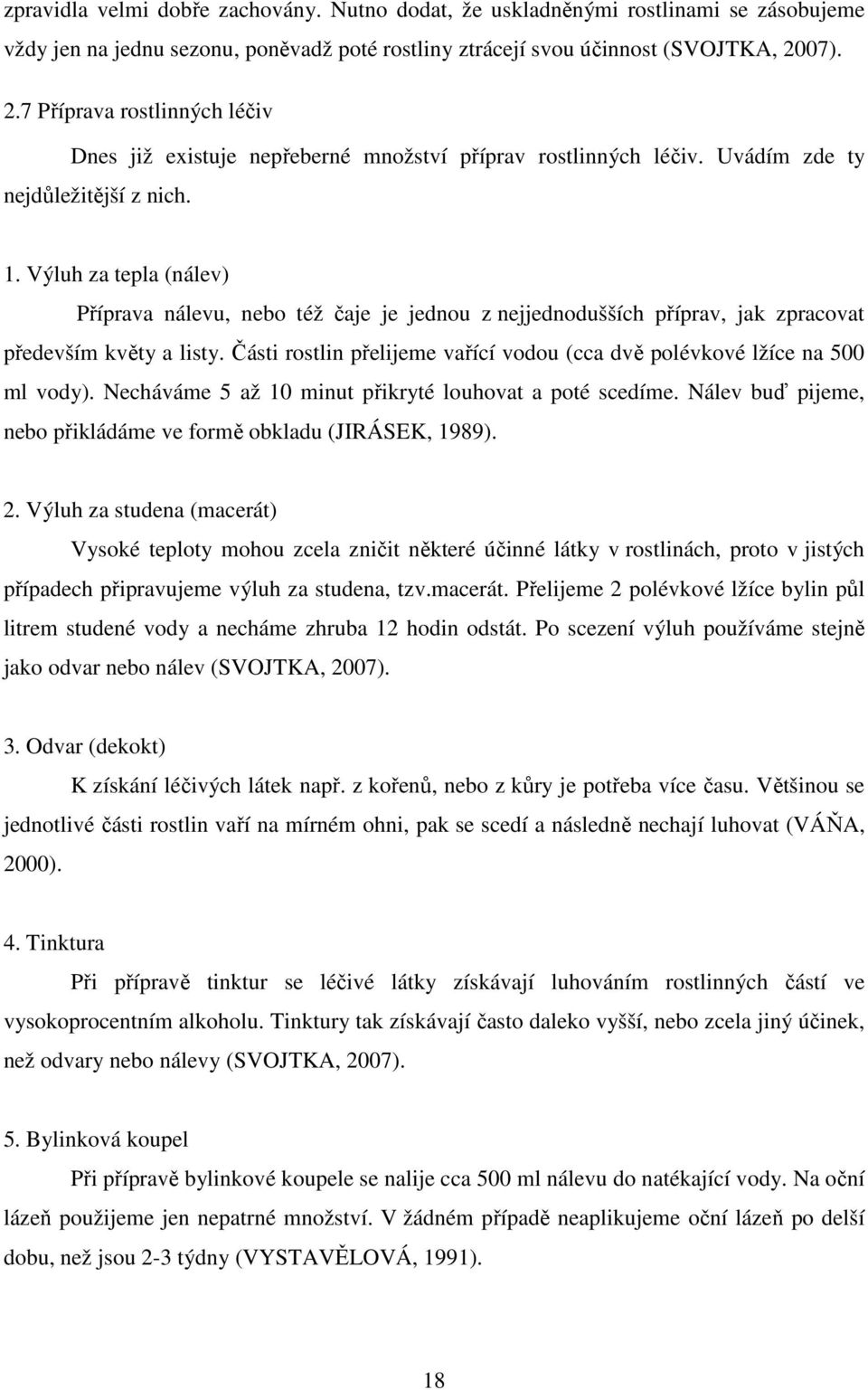 Výluh za tepla (nálev) Příprava nálevu, nebo též čaje je jednou z nejjednodušších příprav, jak zpracovat především květy a listy.