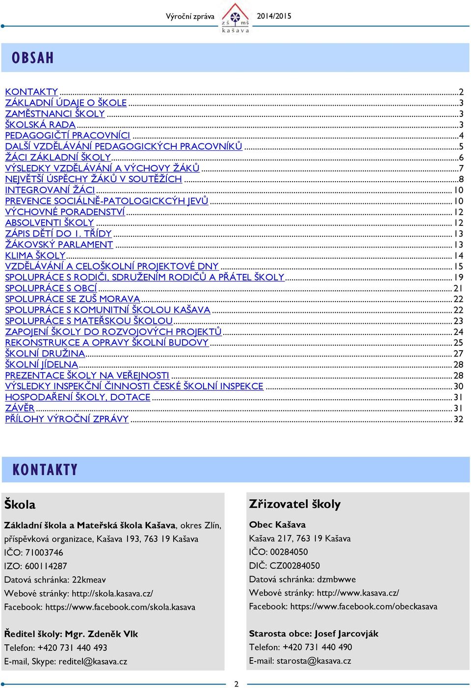 .. 12 ABSOLVENTI ŠKOLY... 12 ZÁPIS DĚTÍ DO 1. TŘÍDY... 13 ŽÁKOVSKÝ PARLAMENT... 13 KLIMA ŠKOLY... 14 VZDĚLÁVÁNÍ A CELOŠKOLNÍ PROJEKTOVÉ DNY... 15 SPOLUPRÁCE S RODIČI, SDRUŽENÍM RODIČŮ A PŘÁTEL ŠKOLY.