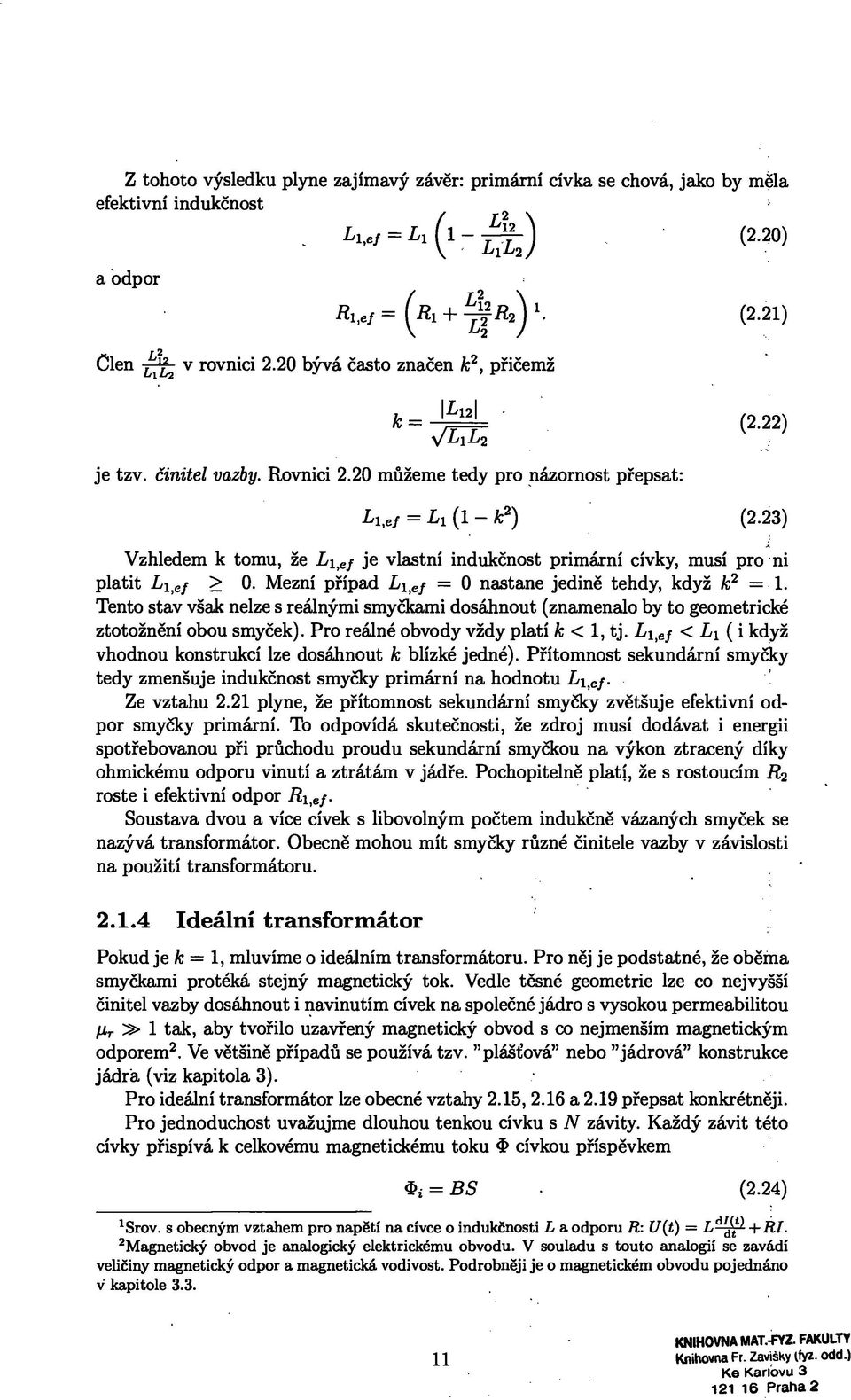 Mezní případ Li<ef = 0 nastane jedině tehdy, když k2 = 1. Tento stav však nelze s reálnými smyčkami dosáhnout (znamenalo by to geometrické ztotožnění obou smyček).