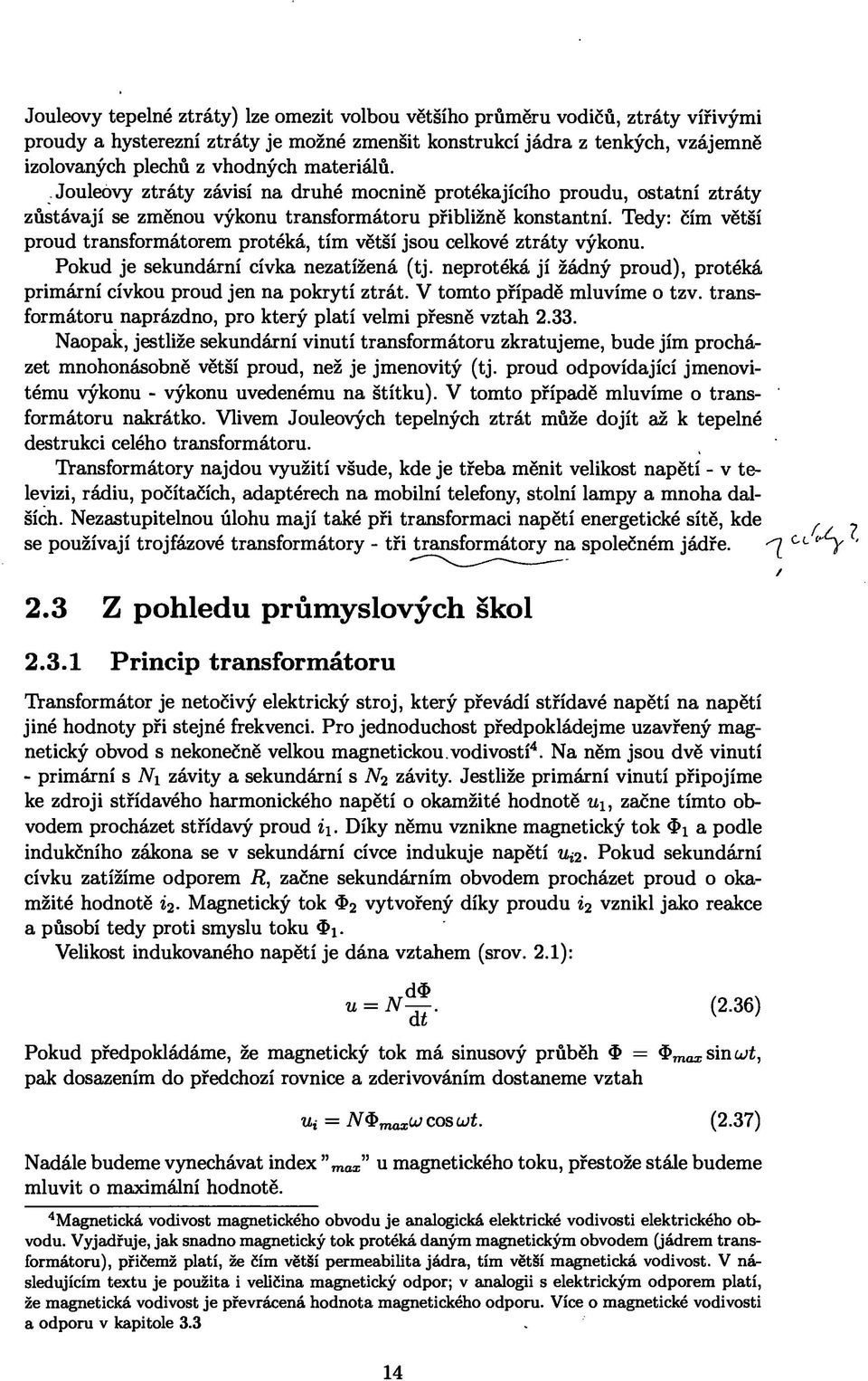 Tedy: čím větší proud transformátorem protéká, tím větší jsou celkové ztráty výkonu. Pokud je sekundární cívka nezatížená (tj.