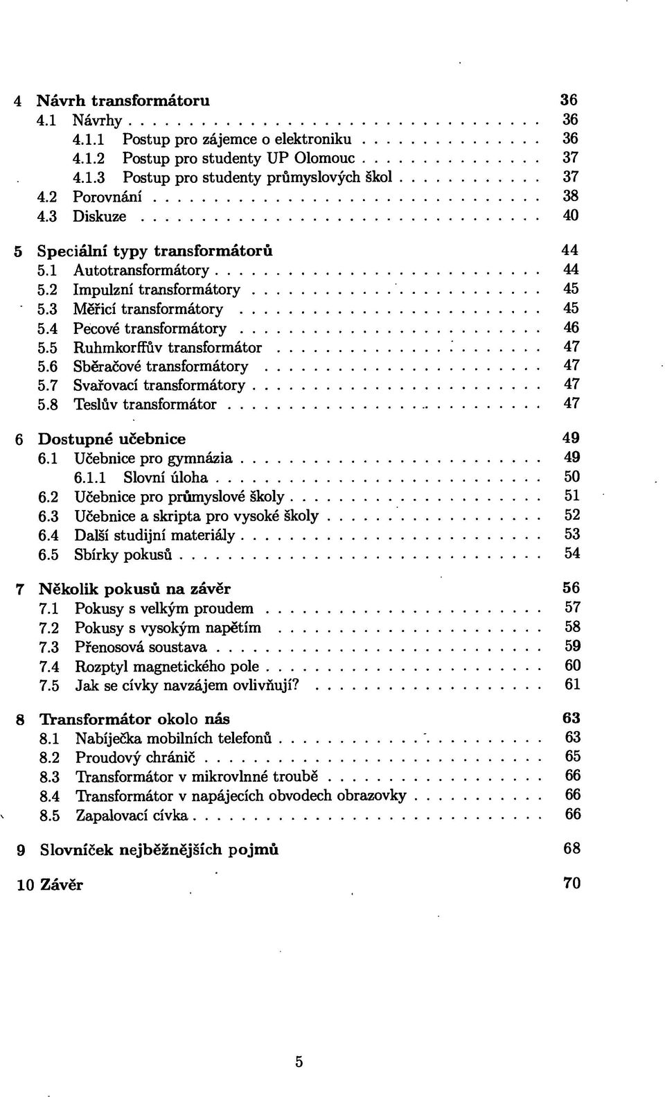 5 Ruhmkorfíuv tran sform átor... 47 5.6 Sběračové transformátory... 47 5.7 Svařovací transformátory... 47 5.8 Teslův transform átor... 47 6 Dostupné učebnice 49 6.1 Učebnice pro gym názia... 49 6.1.1 Slovní ú lo h a.