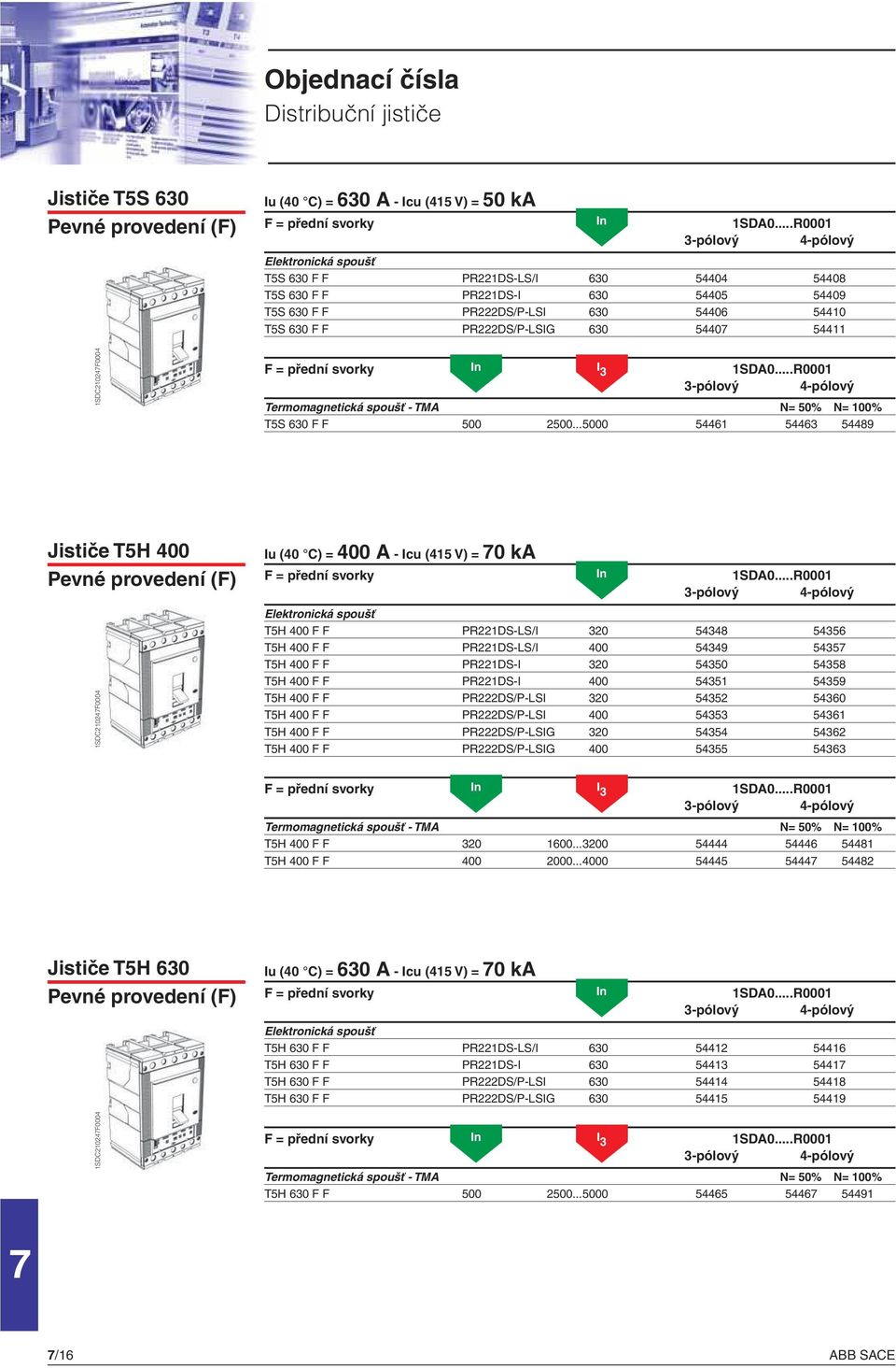 ..5000 54461 54463 54489 Jističe T5H 400 1SDC21024F0004 Iu (40 C) = 400 A - Icu (415 V) = 0 ka T5H 400 F F PR221DS-LS/20 54348 54356 T5H 400 F F PR221DS-LS/I 400 54349 5435 T5H 400 F F PR221DS-20